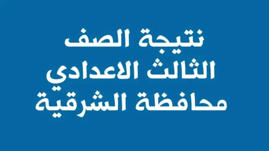 الجميع في انتظار ..  نتيجة الصف الثالث الإعدادي الشرقية بالاسم ورقم الجلوس 2024