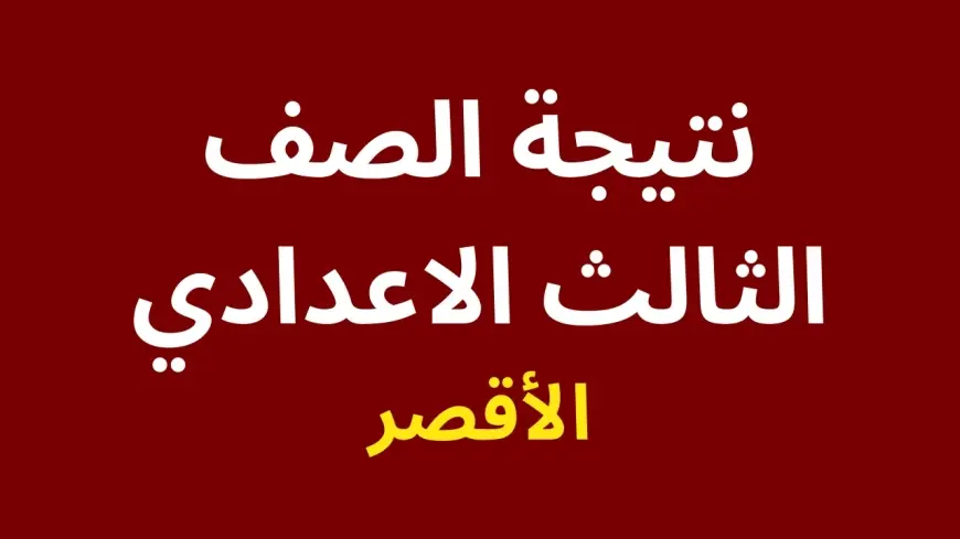 نتيجة الصف الثالث الإعدادي محافظة الاقصر  برقم الجلوس 2024 بالاسم على البوابة الالكترونية