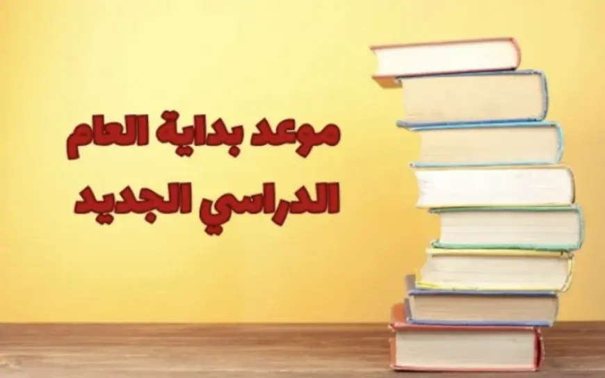 وزارة التربية والتعليم موعد بدء العام الدراسي الجديد 2024-2025 للمدارس والجامعات المصرية