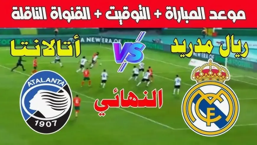 الماتش الساعة كام؟.. موعد مباراة ريال مدريد وأتالانتا اليوم في نهائي كأس السوبر الأوروبي 2024 والقنوات الناقلة والتشكيلة المتوقعة