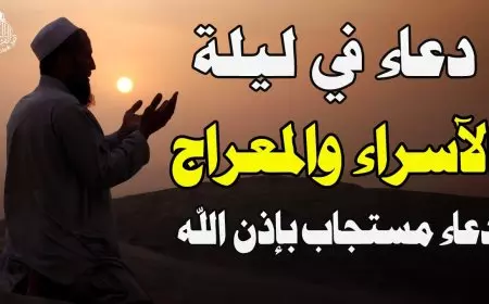 دعاء ليله الإسراء والمعراج اليوم الأحد 26 يناير 2025 من المغرب وحتي فجر يوم الأثنين 27 يناير 2025