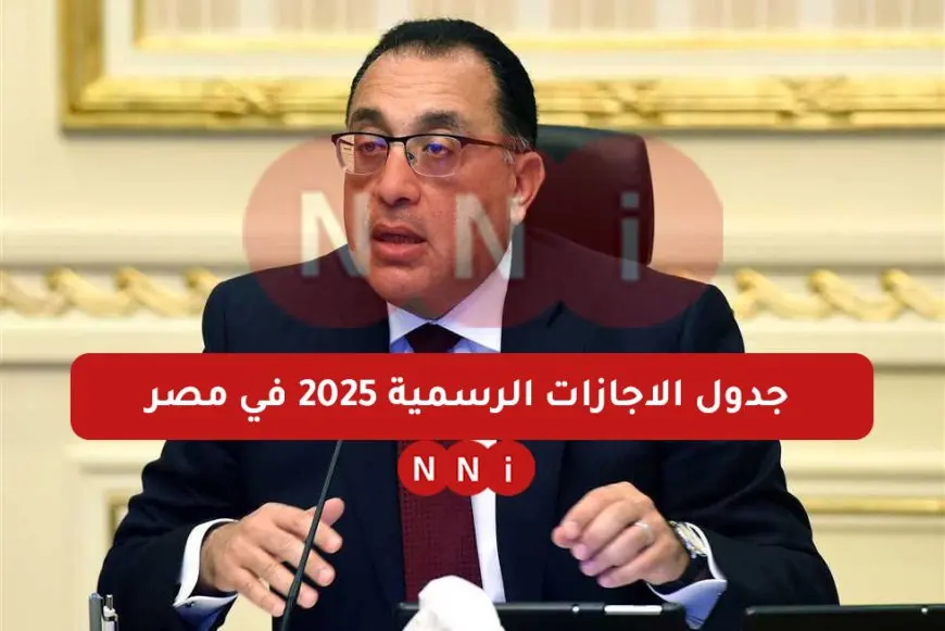 جدول الاجازات الرسمية 2025 في مصر وفق بيان مجلس الوزراء