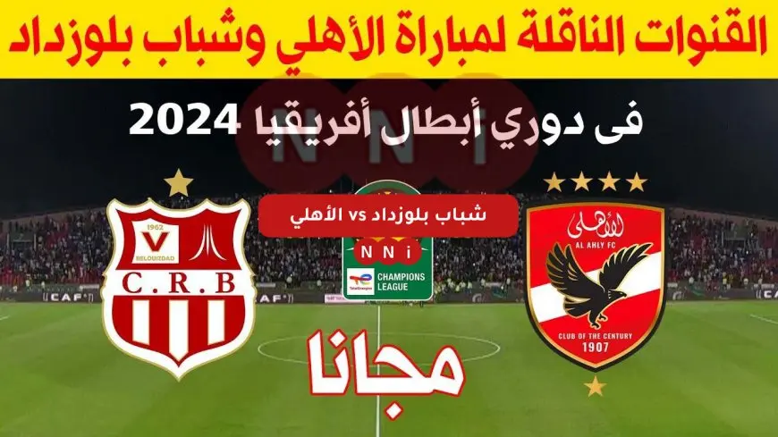 مباراة الأهلي وشباب بلوزداد في دوري أبطال أفريقيا القنوات الناقلة وموعد ماتش الاهلي اليوم