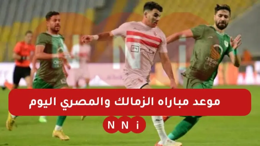 موعد مباراه الزمالك والمصري اليوم في كأس الكونفدرالية 2025 والقنوات الناقلة للمباراة مجانا