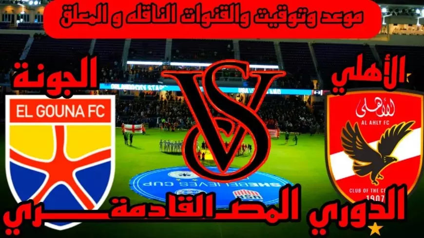 Al-Ahly.. موعد مباراه الاهلي والجونه اليوم في الدوري المصري والقنوات الناقلة والتشكيل المتوقع