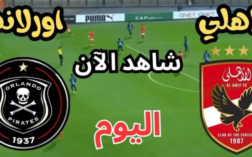 يلا شوت المارد الأحمر بدون تقطيع.. مشاهدة مباراة الأهلي وأورلاندو بيراتس بث مباشر اليوم في دوري أبطال أفريقيا