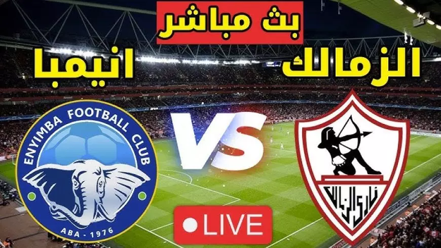 مباراة الزمالك اليوم مباشر بجودة عالية HD بث مباشر ماتش الزمالك ضد انيمبا في بطولة الكونفدرالية