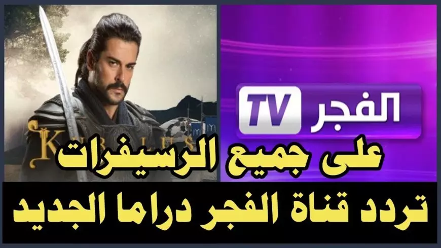 نزلها الأن.. تردد قناة الفجر الجزائرية 2025 علي النايل سات والعرب سات لمتابعة مسلسل عثمان مجاناً