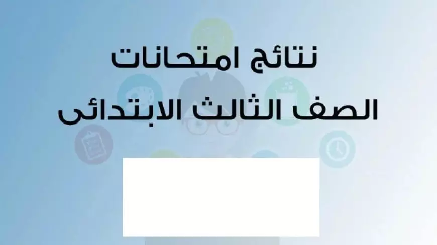 وزاره التربيه والتعليم نتيجه الصف الثالث الابتدائي برقم الجلوس 2025 الترم الأول في محافظة بني سويف