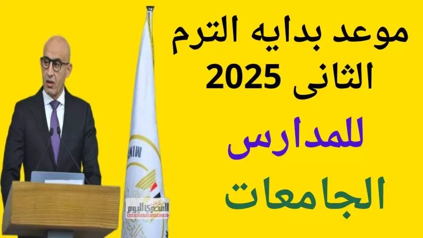 موعد بداية الترم الثاني في المدارس والجامعات 2025 وفق بيان وزارة التربية والتعليم والتعليم الفني