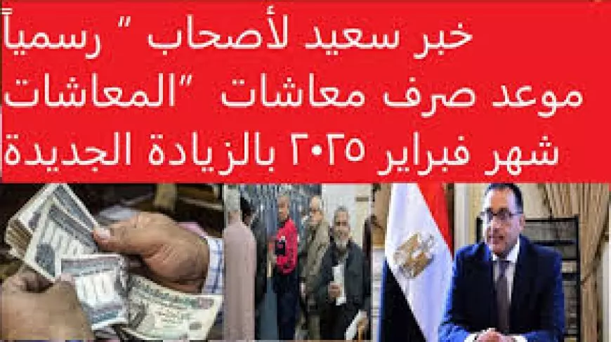 الهيئة القومية للتأمين الاجتماعي.. موعد الصرف وحقيقة زياده المعاشات شهر فبراير 2025 لكافة المستحقين