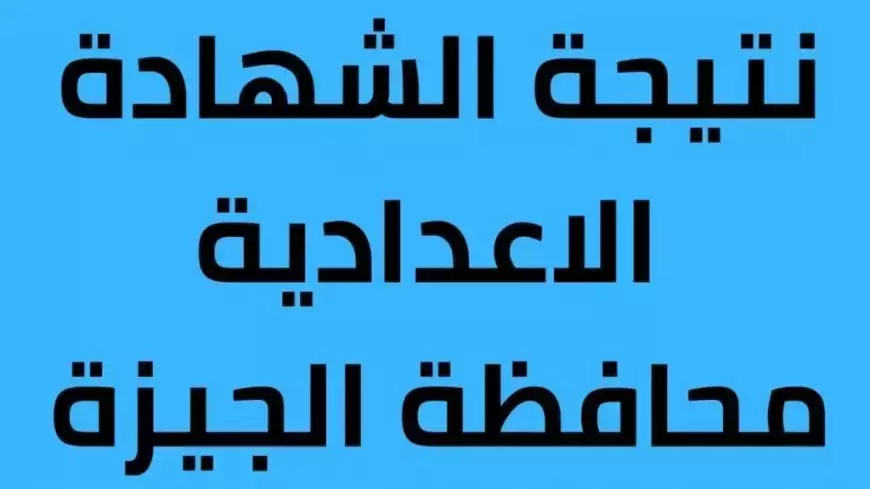 استعلم برقم الجلوس.. إعلان نتيجة الشهادة الإعدادية بالجيزة 2025 نسبة النجاح تتجاوز 85% الصف الثالث الاعدادي