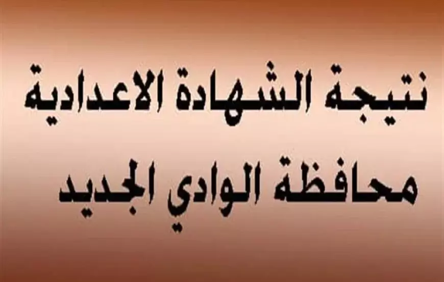 نتيجة الشهادة الإعدادية 2025 الترم الأول محافظة الوادي الجديد