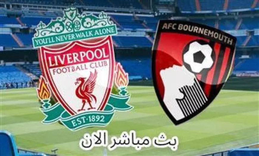 يلا شوت بورنموث ضد ليفربول .. مشاهدة ماتش ليفربول وبورنموث بث مباشر اليوم في الدوري الإنجليزي