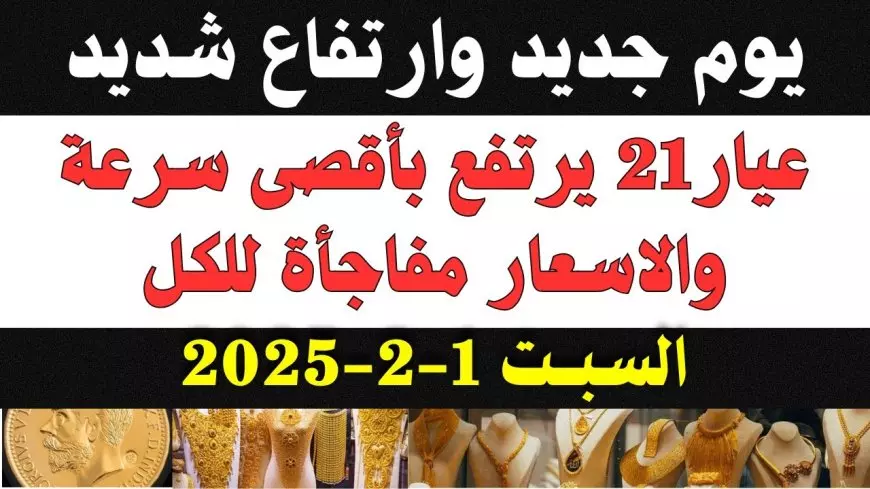 سعر جرام الذهب عيار 21 سعر الذهب اليوم السبت 1 فبراير 2025 اسعار الذهب الأن في محلات الصاغة المصرية