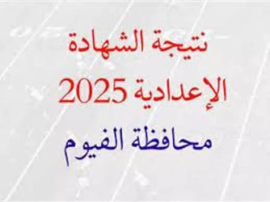 نتيجة الشهادة الإعدادية 2025 محافظة الفيوم برقم الجلوس والاسم عبر موقع مديرية التربية والتعليم