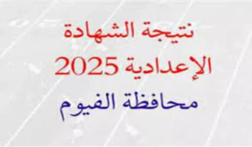 نتيجه 3 أعدادي .. نتيجة الشهادة الإعدادية محافظة الفيوم الترم الأول 2025 ورابط الاستعلام عبر مديرية التربية والتعليم بالفيوم