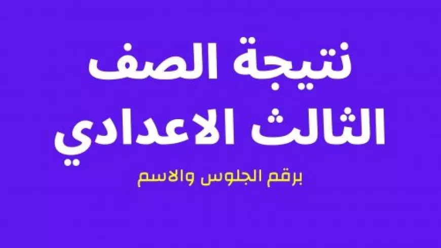 لينك رسمي.. نتيجة ثالثة إعدادي برقم الجلوس والاسم 2025 عبر موقع وزارة التربية والتعليم في كل المحافظات