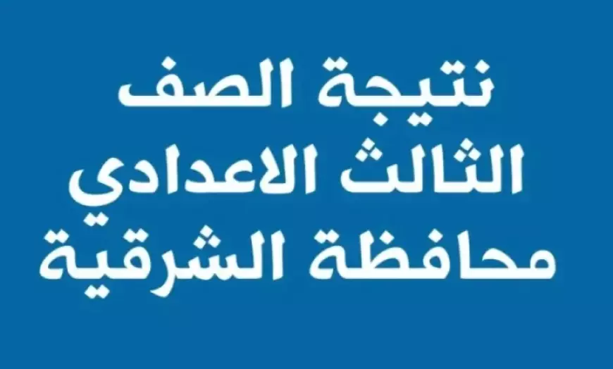 ثالثه 3 اعدادي الأن.. نتيجه الشهاده الاعداديه محافظه الشرقيه الترم الاول 2025 بالاسم ورقم الجلوس عبر البوابه الالكترونيه