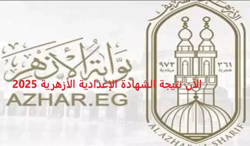 لينك نتيجة الشهادة الإعدادية الأزهرية 2025 برقم الجلوس والاسم ترم اول عبر بوابه الازهر الالكترونيه للنتائج