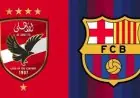 توقيت مباراة الأهلي وبرشلونة في كأس خوان جامبر 2026 والقنوات الناقلة