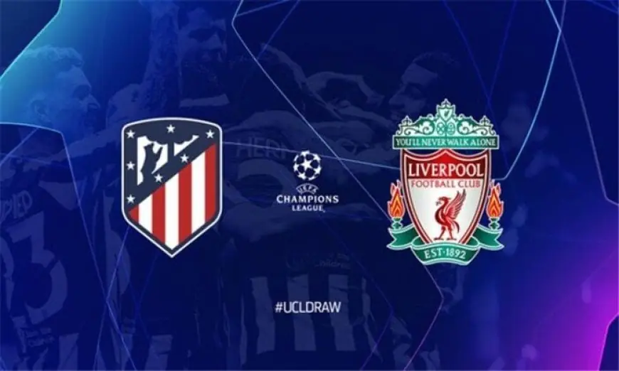 كشف عن قرار مباراة ليفربول وأتلتيكو مدريد في دوري أبطال أوروبا