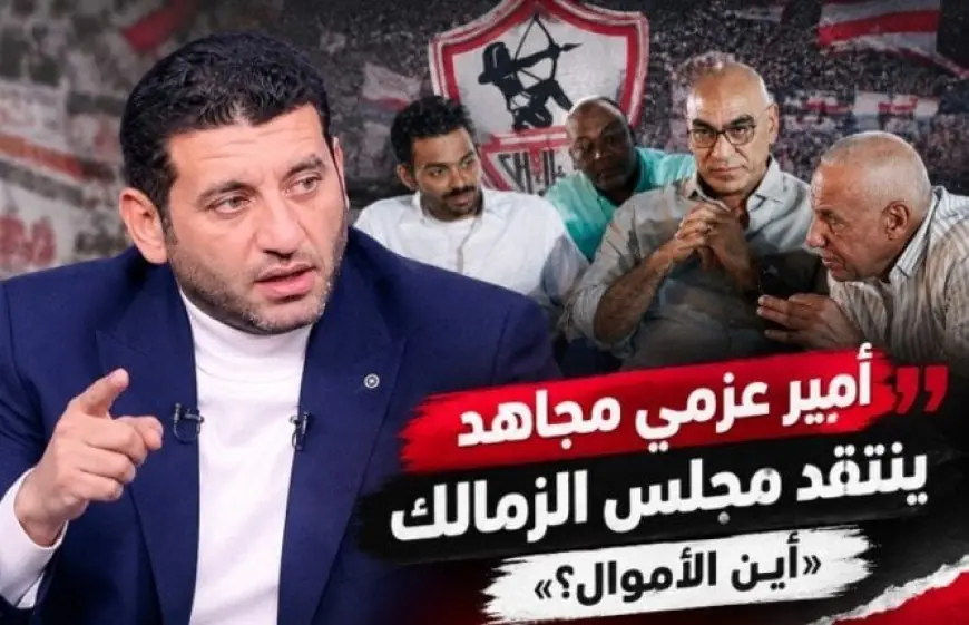 أمير عزمي مجاهد يهاجم إدارة الزمالك بسبب قضية المدير الرياضي: «أين الأموال؟»